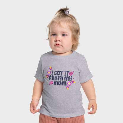Got It From My Mom Baby T-Shirt